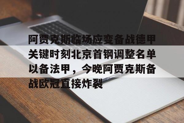 九游登录入口-阿贾克斯临场应变备战德甲关键时刻北京首钢调整名单以备法甲，今晚阿贾克斯备战欧冠直接炸裂(阿贾克斯换帅后的最新消息今天)
